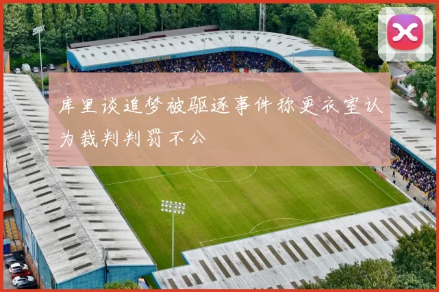 库里谈追梦被驱逐事件称更衣室认为裁判判罚不公