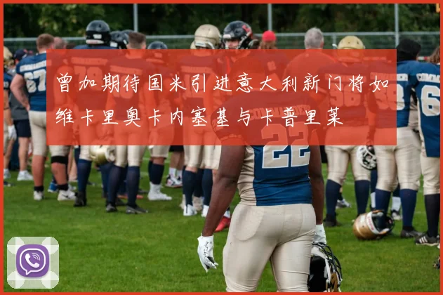 曾加期待国米引进意大利新门将如维卡里奥卡内塞基与卡普里莱