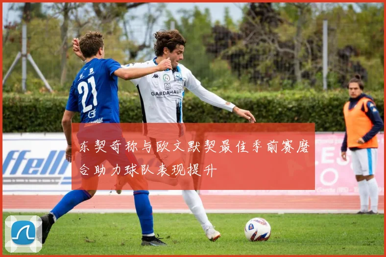 东契奇称与欧文默契最佳季前赛磨合助力球队表现提升