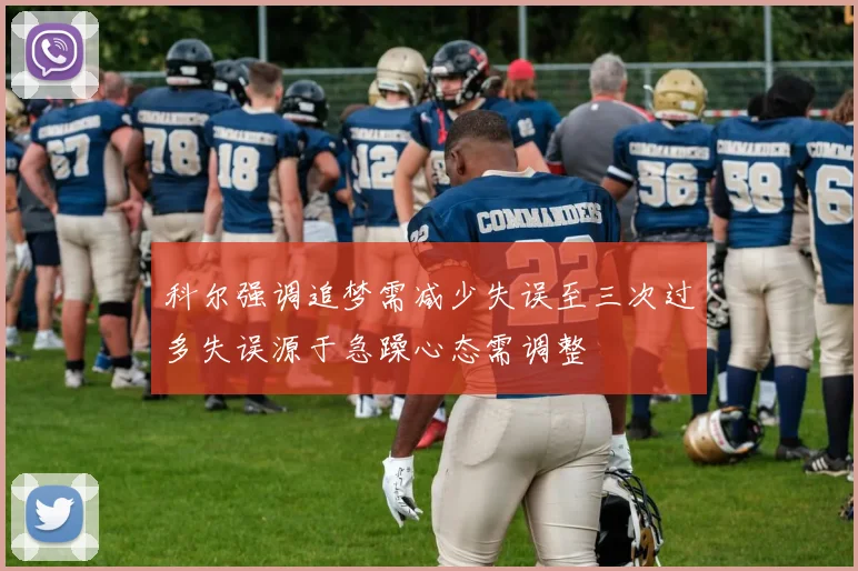 科尔强调追梦需减少失误至三次过多失误源于急躁心态需调整