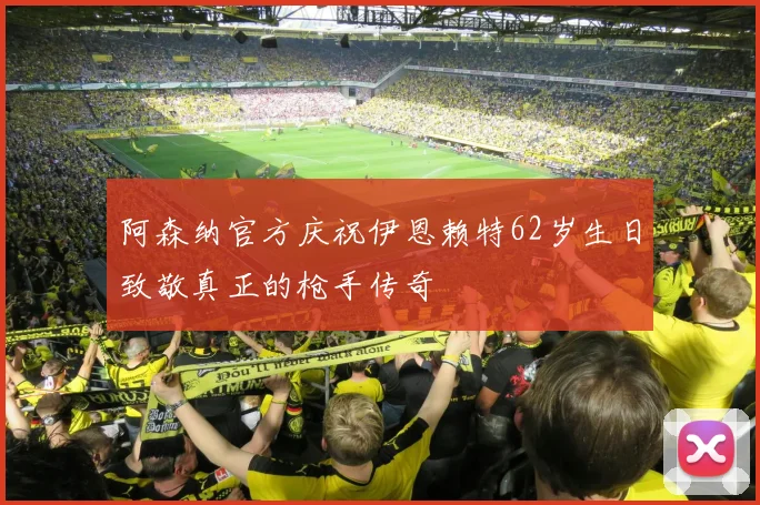 阿森纳官方庆祝伊恩赖特62岁生日致敬真正的枪手传奇